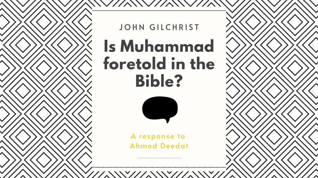 Is Muhammad Foretold in the Bible?, A response to Ahmed Deedat by John Gilchrist