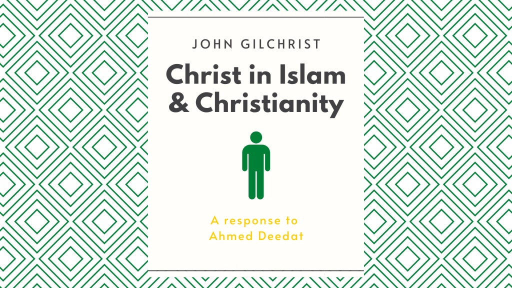 Christ in Islam and Christianity, A response to Ahmed Deedat by John Gilchrist