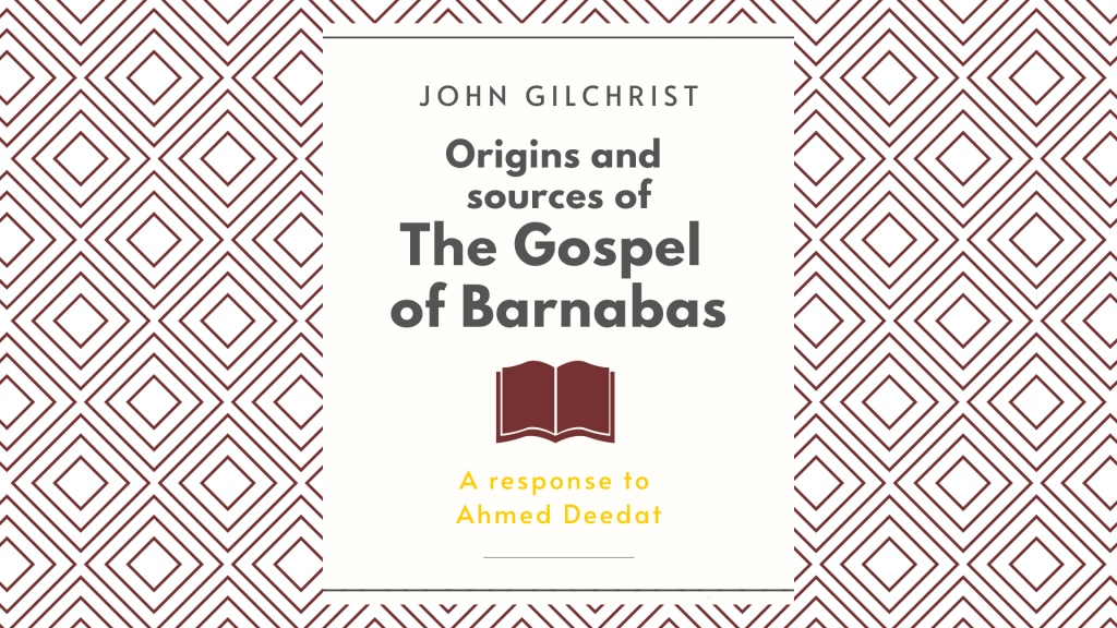 Origins and Sources of the Gospel of Barnabas, A response to Ahmed Deedat by John Gilchrist